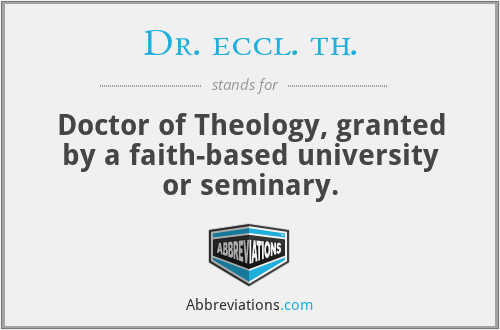 Dr. eccl. th. - Doctor of Theology, granted by a faith-based university or seminary.